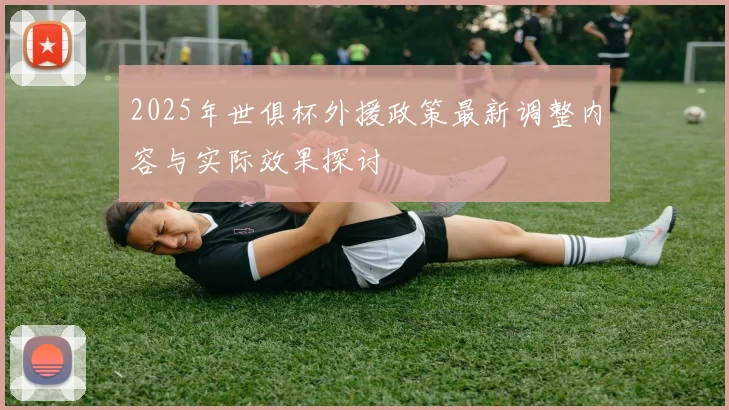 2025年世俱杯外援政策最新调整内容与实际效果探讨