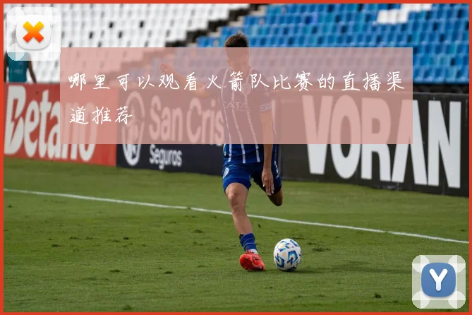 哪里可以观看火箭队比赛的直播渠道推荐