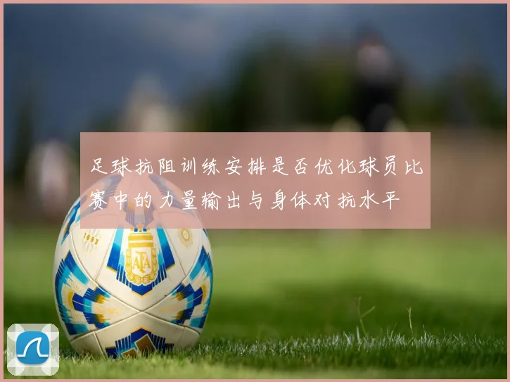 足球抗阻训练安排是否优化球员比赛中的力量输出与身体对抗水平